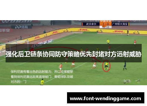 强化后卫链条协同防守策略优先封堵对方远射威胁