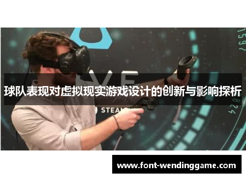 球队表现对虚拟现实游戏设计的创新与影响探析