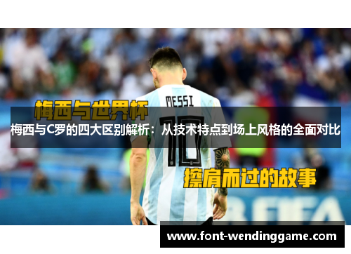 梅西与C罗的四大区别解析：从技术特点到场上风格的全面对比