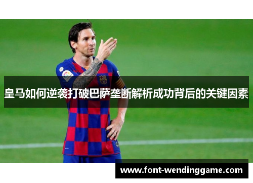 皇马如何逆袭打破巴萨垄断解析成功背后的关键因素
