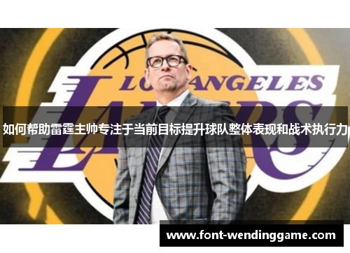 如何帮助雷霆主帅专注于当前目标提升球队整体表现和战术执行力