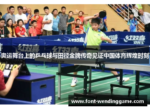 奥运舞台上的乒乓球与田径金牌传奇见证中国体育辉煌时刻