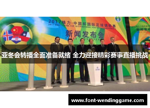亚冬会转播全面准备就绪 全力迎接精彩赛事直播挑战