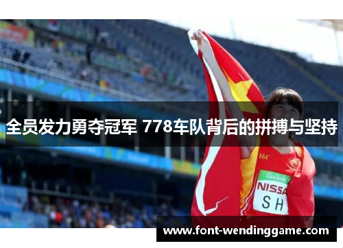 全员发力勇夺冠军 778车队背后的拼搏与坚持