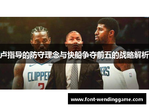 卢指导的防守理念与快船争夺前五的战略解析