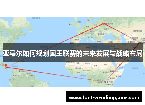 亚马尔如何规划国王联赛的未来发展与战略布局