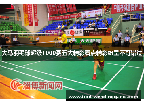 大马羽毛球超级1000赛五大精彩看点精彩纷呈不可错过