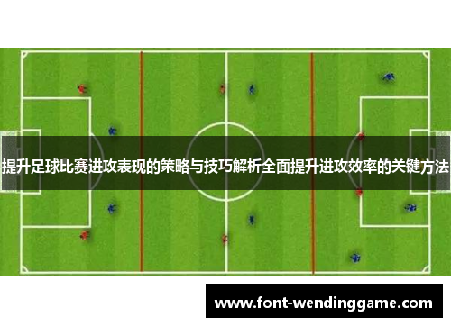 提升足球比赛进攻表现的策略与技巧解析全面提升进攻效率的关键方法