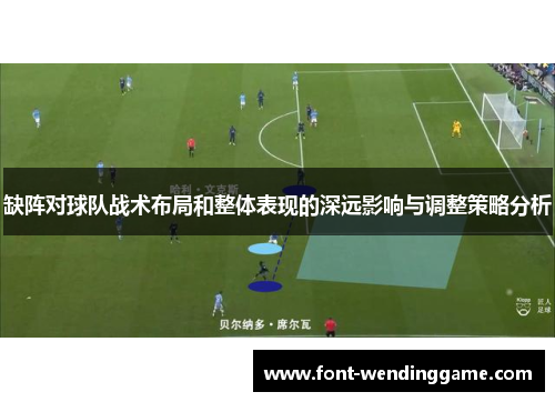 缺阵对球队战术布局和整体表现的深远影响与调整策略分析