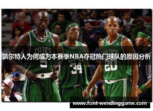 凯尔特人为何成为本赛季NBA夺冠热门球队的原因分析